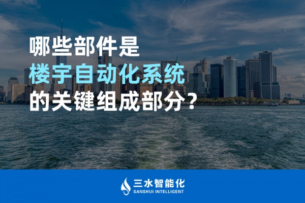 哪些部件是樓宇自動(dòng)化系統(tǒng)的關(guān)鍵組成部分？